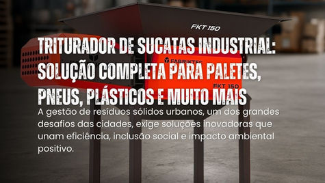 Triturador de Sucatas Industrial: Solução Completa para Paletes, Pneus, Plásticos e Muito Mais