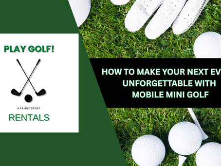 How to Make Your Next Event Unforgettable with Mobile Mini Golf