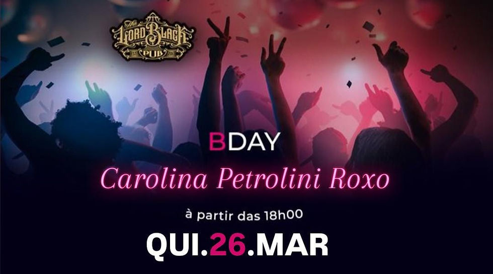 QUI.26.MAR - B-Day Carolina Petrolini Roxo