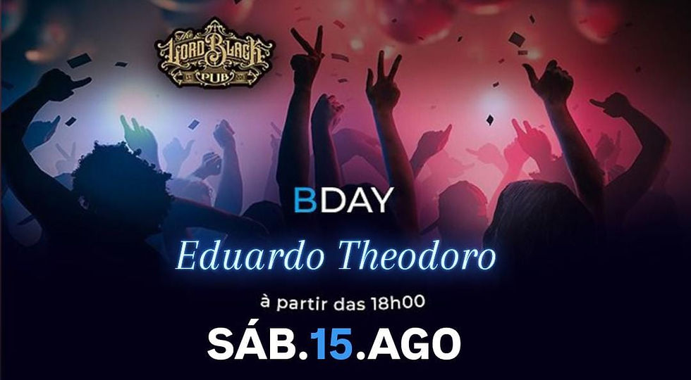 SÁB.15.AGO - B-Day Eduardo Theodoro
