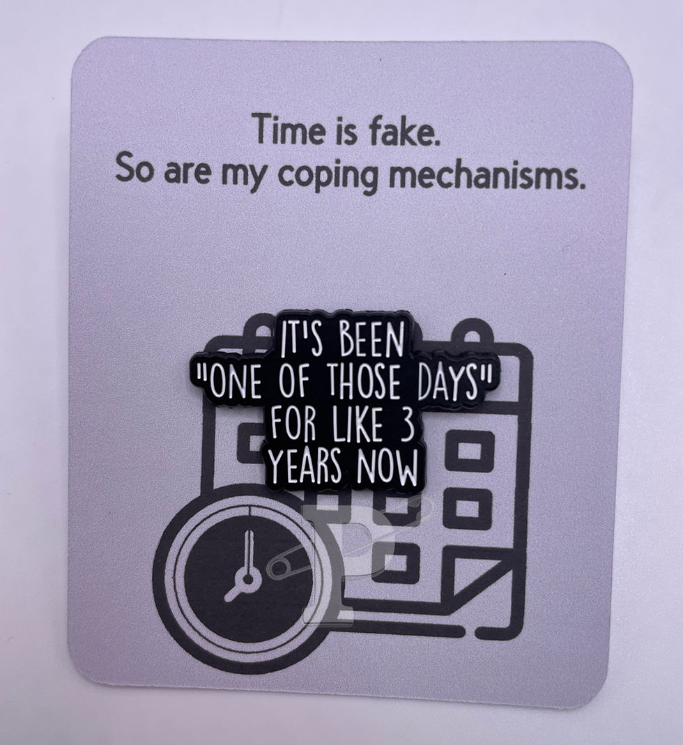 A flat card that reads "Time is fake. So are my coping mechanisms." with a "It's been one of those days for 3 years now" pin