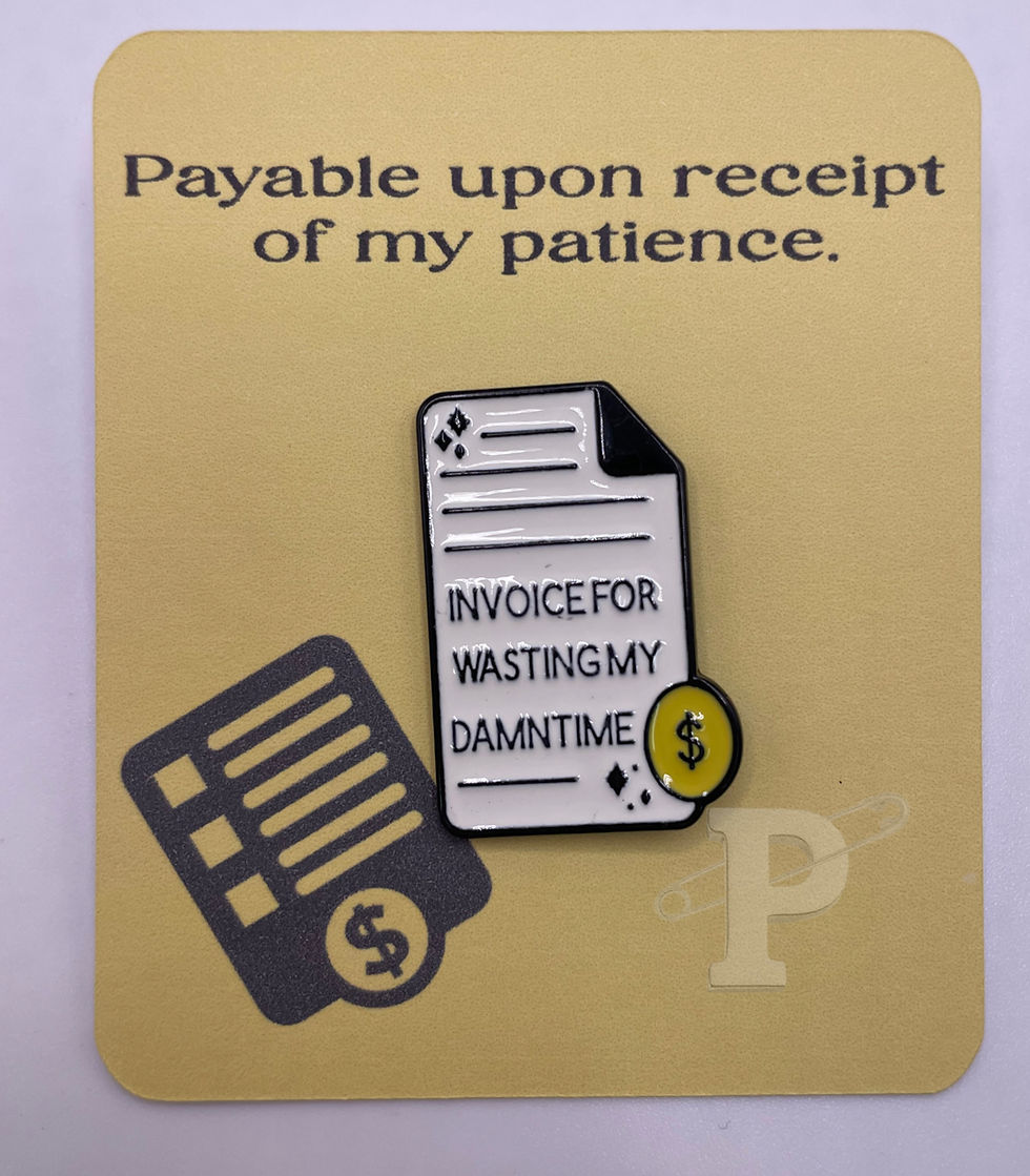 Funny “Invoice for Wasting My Damn Time” enamel pin on yellow card that reads “Payable upon receipt of my patience.”