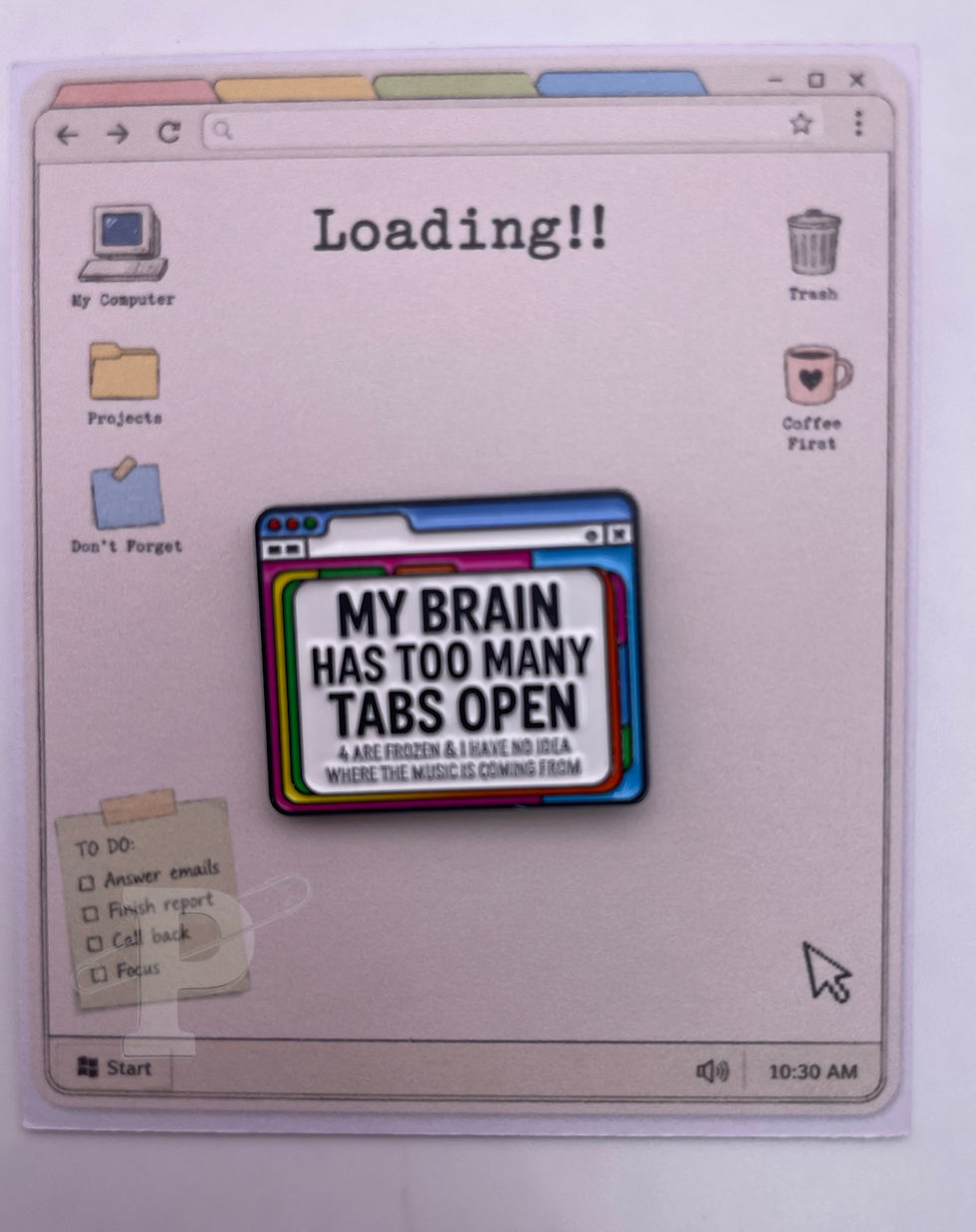 Too Many Tabs Open enamel pin on a computer desktop themed pin card with the sentiment "Loading!!" and retro computer screen