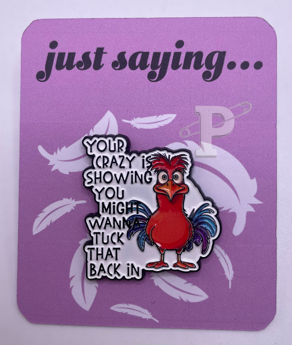 flat card that reads ‘just saying…’ with enamel pin that says ‘your crazy is showing you might wanna tuck that back in’