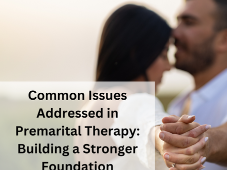 Common Issues Addressed in Premarital Therapy: Building a Stronger Foundation