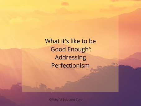 What it's Like to be 'Good Enough': Addressing Perfectionism