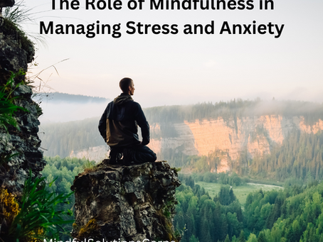 The Role of Mindfulness in Managing Stress and Anxiety