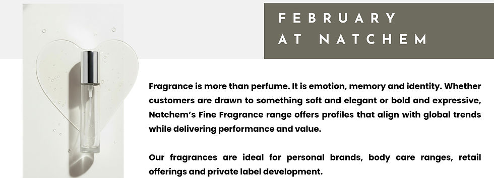 Fragrance is more than perfume. It is emotion, memory and identity. Whether customers are drawn to something soft and elegant or bold and expressive, Natchem's Fine Fragrance range offers profiles that align with global trends while delivering performance and value.
Our fragrances are ideal for personal brands, body care ranges, retail offerings and private label development.
