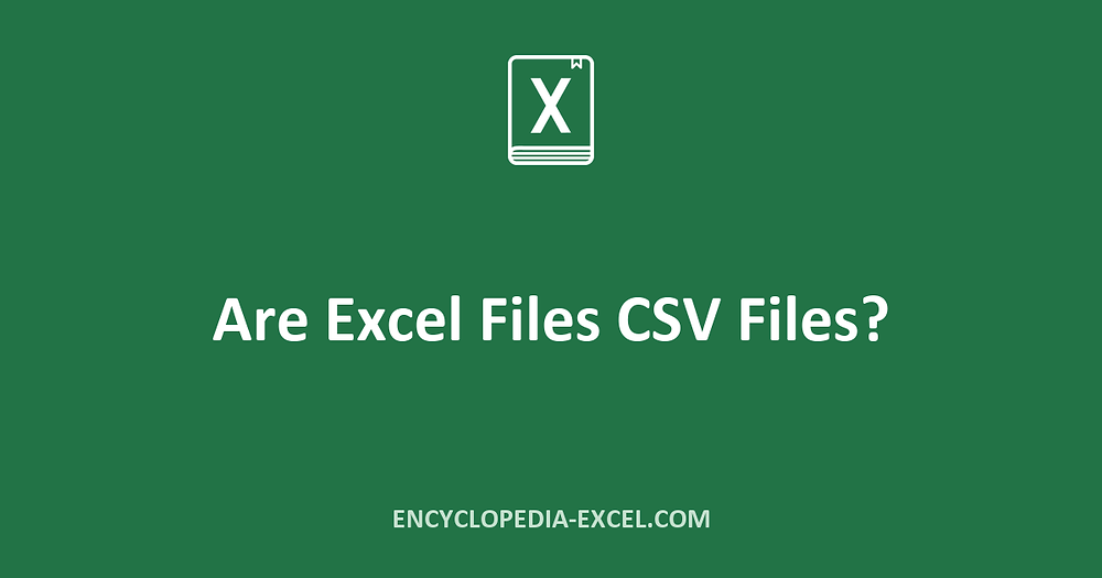 Are Excel Files CSV Files?