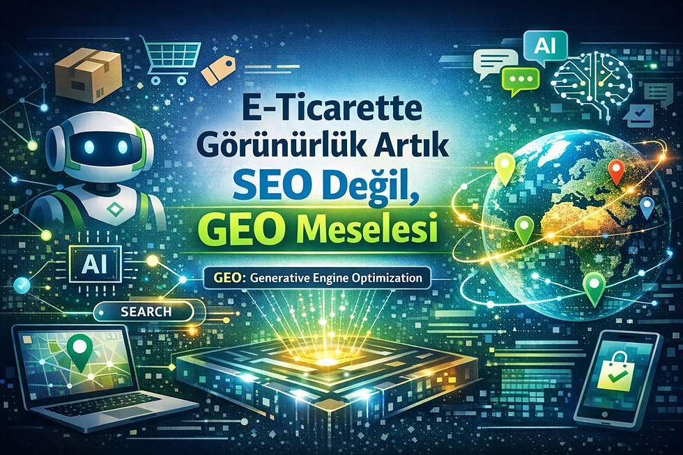 E-ticarette görünürlük artık SEO değil, GEO stratejileriyle şekilleniyor.