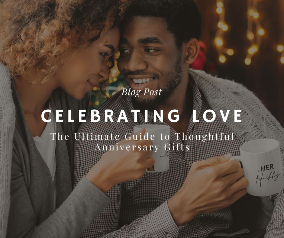 Celebrating Love: The Ultimate Guide to Thoughtful Anniversary Gifts