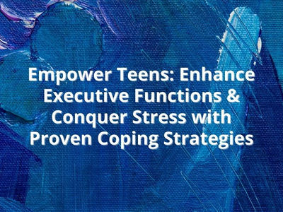 Empower Teens: Enhance Executive Functions & Conquer Stress with Proven Coping Strategies