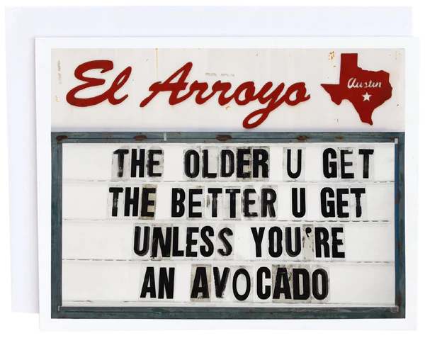 El Arroyo The Older U Get The Better U.... Greeting Card