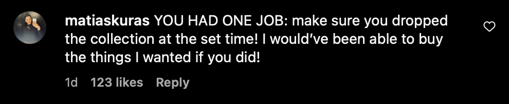 Instagram comment of H&M x Mugler: @matiaskuras "YOU HAD ONE JOB: make sure you dropped the collection at the set time! I would've been able to but the things I wanted if you did!"