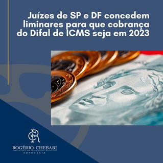 Juízes de SP e DF concedem liminares para que cobrança do Difal de ICMS seja em 2023
