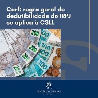 Carf: regra geral de dedutibilidade do IRPJ se aplica à CSLL