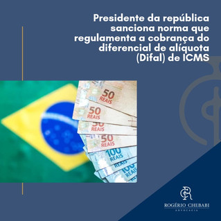 Presidente da república sanciona norma que regulamenta a cobrança do diferencial de alíquota (Difal)