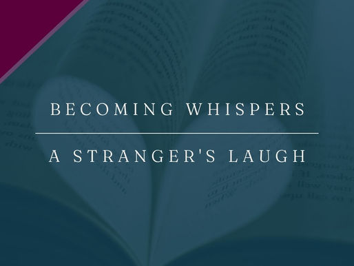 Becoming Whispers | A Stranger's Laugh