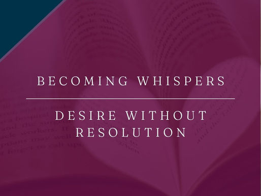 Becoming Whispers | Desire Without Resolution