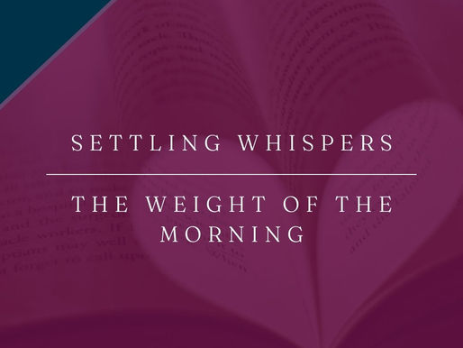 Settling Whispers | The Weight of The Morning