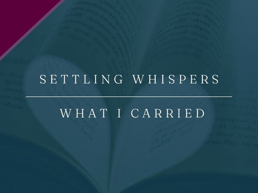 Settling Whispers | What I Carried
