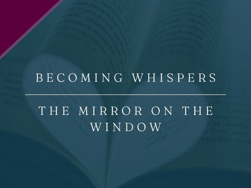 Becoming Whispers | The Mirror on the Window