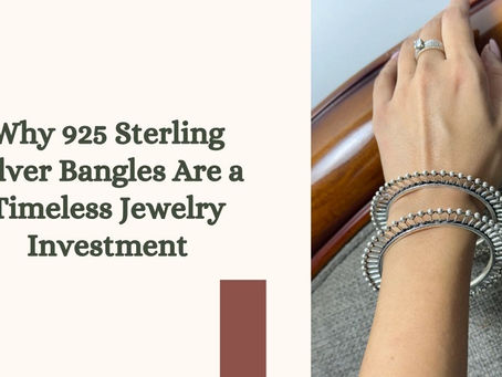 Why 925925 Sterling Silver Bangles Are a Timeless Jewelry Investment