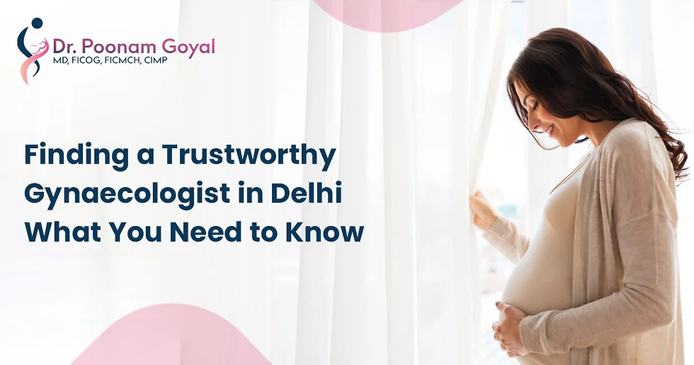 Trustworthy Gynaecologist in Delhi