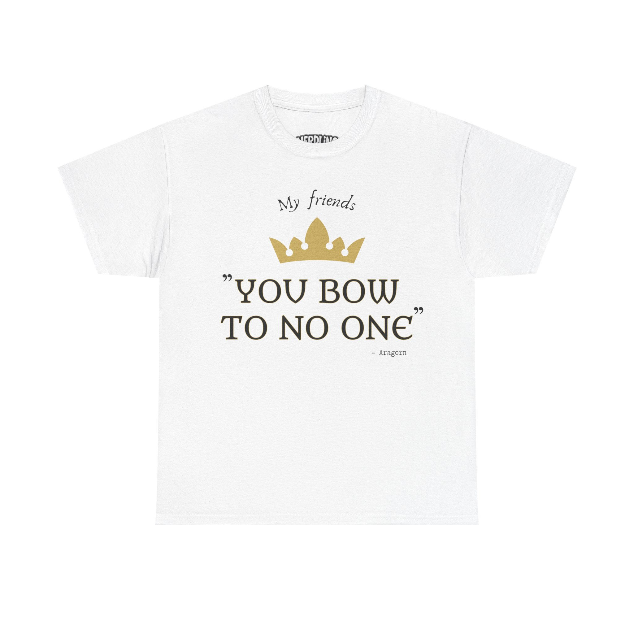 MY FRIENDS YOU BOW TO NO ONE Shirt Tee in 8 Größen & 12 Farben