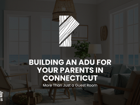 Building an ADU for Your Parents in Connecticut