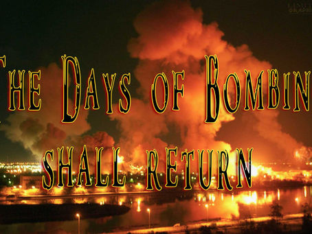 The Days Of Bombing Will Return