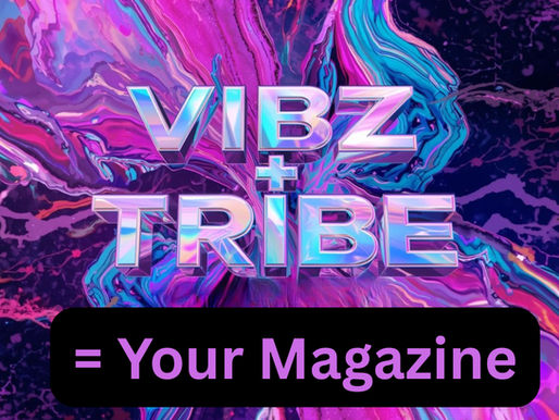 VIBZ + TRIBE = YOUR MAGAZINE