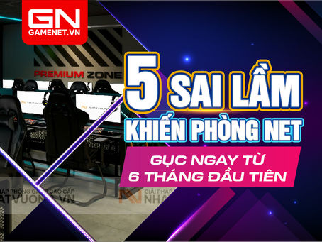 5 sai lầm kinh doanh phòng net gục ngay từ 6 tháng đầu