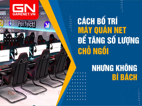 Cách bố trí máy quán net để tăng số lượng chỗ ngồi nhưng không bí bách