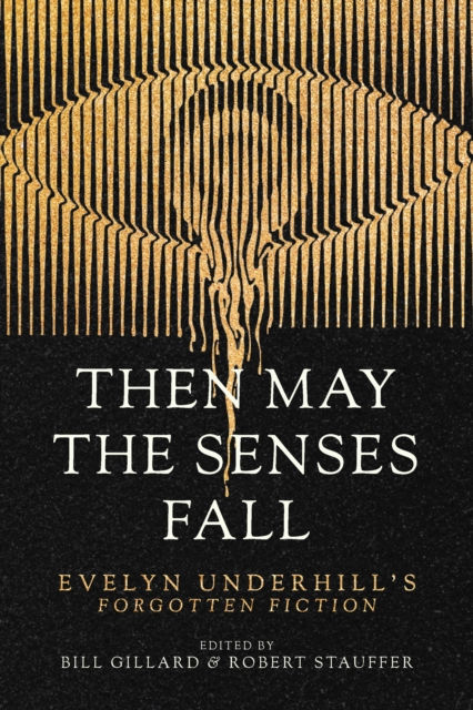 Then May the Senses Fall : Evelyn Underhillâ€™s Forgotten Fiction