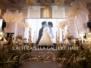 Cùng WEDDINGBOOK & Capella Gallery Hall tạo nên lễ cưới đáng nhớ
