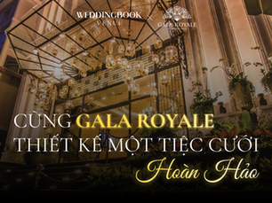 Gala Royale - Không gian, dịch vụ, menu cưới và thông tin sảnh tiệc cưới sang trọng