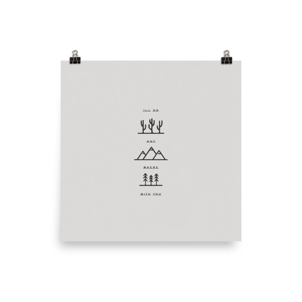 I'll Go Anywhere With You Print