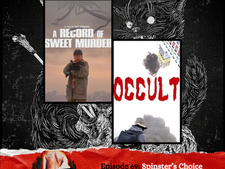 Episode 69: Spinster's Choice - Kōji Shiraishi ~ Occult (2009) & A Record of Sweet Murder (2014)