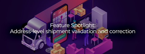Feature Spotlight: Address-level shipment validation and correction