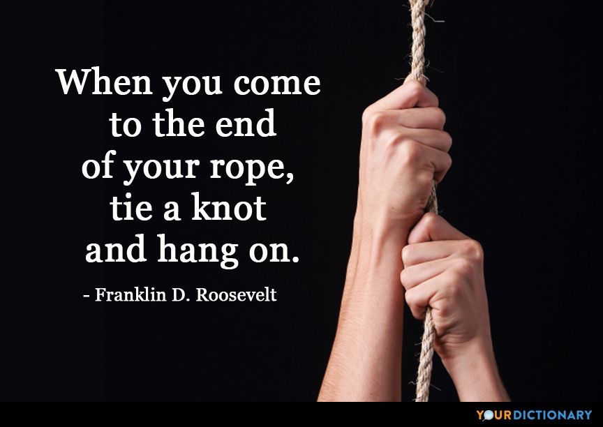 WHEN YOU COME TO THE END OF THE ROPE