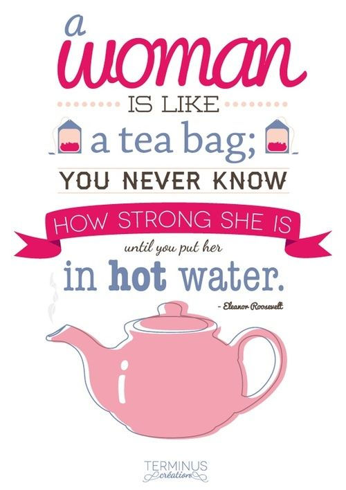 A WOMAN IS LIKE A TEA BAG...