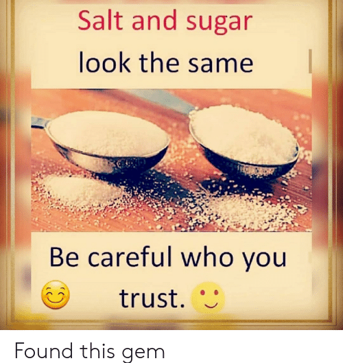SALT AND SUGAR LOOK THE SAME BUT ARE DIFFERENT