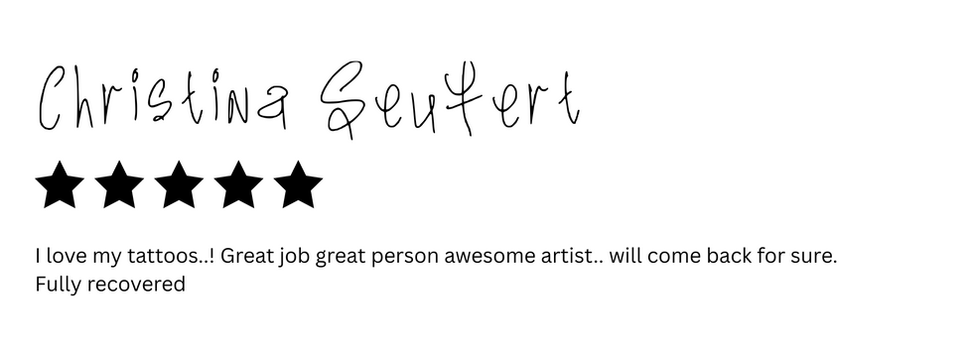 Christina Seufert's five-star review: "I love my tattoos. Great job, great person, awesome artist. Will come back for sure. Fully recovered."