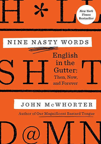 NINE NASTY WORDS: ENGLISH IN THE GUTTER: THEN, NOW, AND FOREVER / JOHN MCWHORTER / 288 PAGES / AVERY