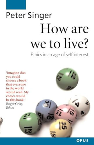 HOW ARE WE TO LIVE? ETHICS IN AN AGE OF SELF-INTEREST / PETER SINGER / 336 PAGES / OXFORD UNIVERSITY PRESS