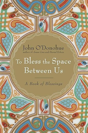 TO BLESS THE SPACE BETWEEN US: A BOOK OF BLESSINGS / JOHN O'DONOHUE