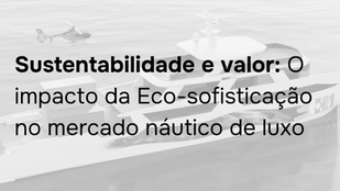 Sustentabilidade e valor: O impacto da Eco-sofisticação no mercado náutico de luxo