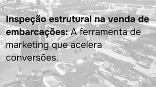 Inspeção estrutural na venda de embarcações: A ferramenta de marketing que acelera conversões.