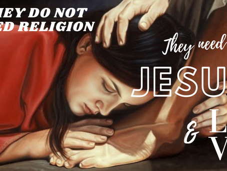 I DO NOT WANT RELIGION, I WANT JESUS!